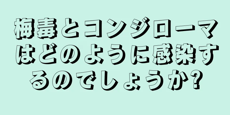 梅毒とコンジローマはどのように感染するのでしょうか?