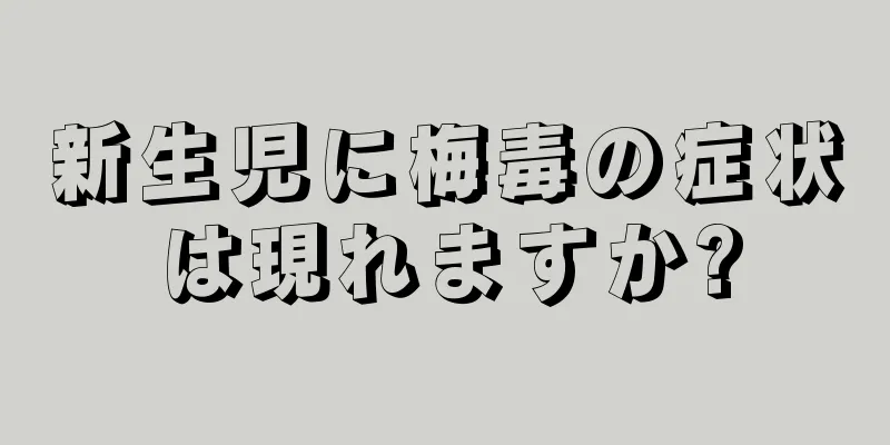 新生児に梅毒の症状は現れますか?