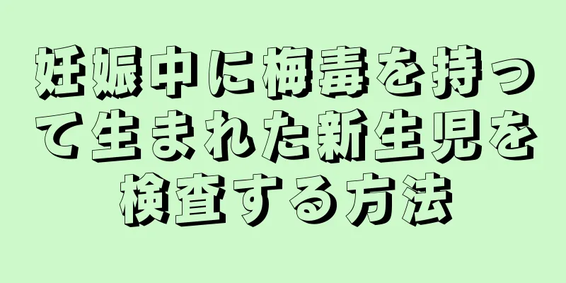妊娠中に梅毒を持って生まれた新生児を検査する方法