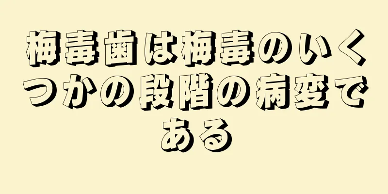 梅毒歯は梅毒のいくつかの段階の病変である