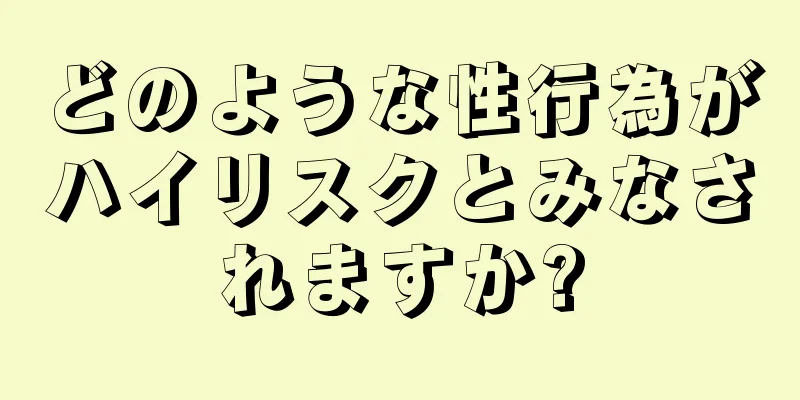 どのような性行為がハイリスクとみなされますか?