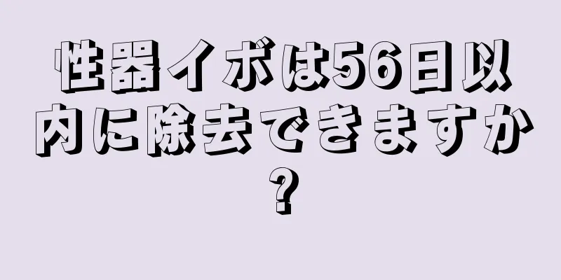 性器イボは56日以内に除去できますか?