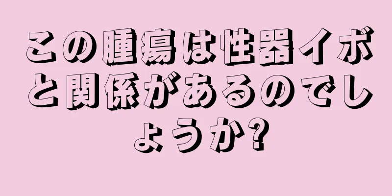 この腫瘍は性器イボと関係があるのでしょうか?