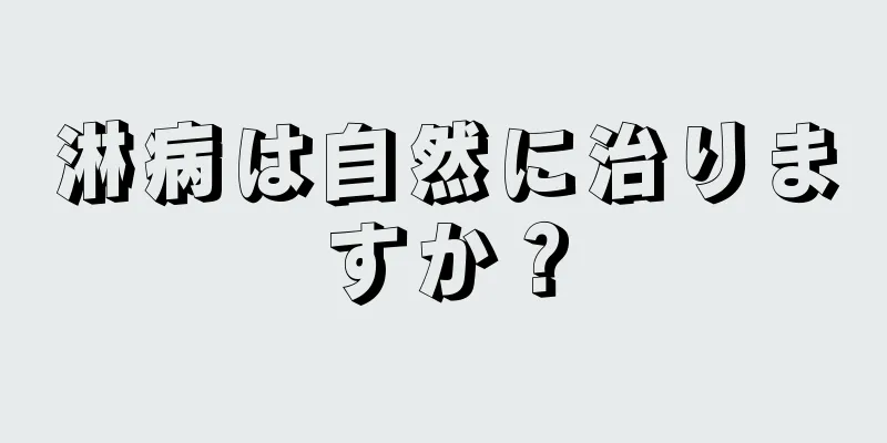 淋病は自然に治りますか？