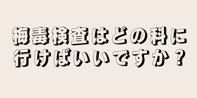 梅毒検査はどの科に行けばいいですか？