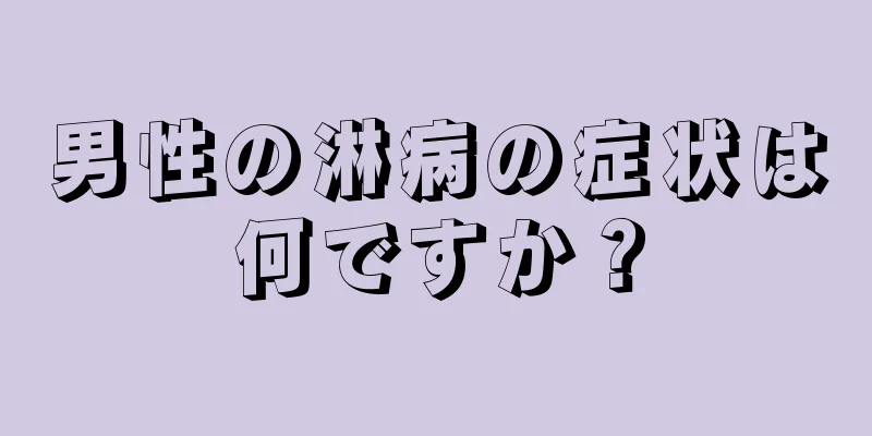 男性の淋病の症状は何ですか？