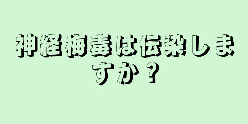 神経梅毒は伝染しますか？