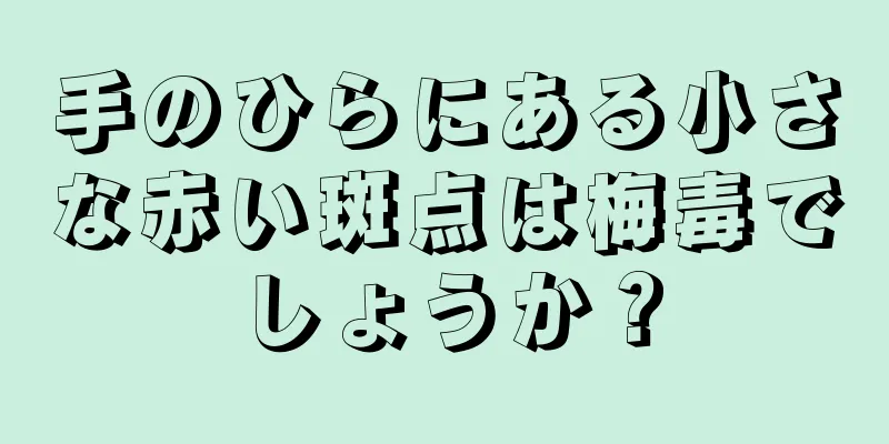 手のひらにある小さな赤い斑点は梅毒でしょうか？