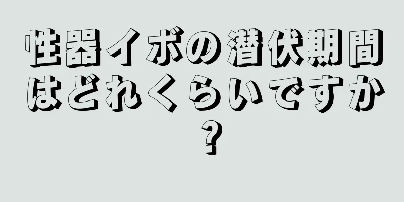 性器イボの潜伏期間はどれくらいですか？