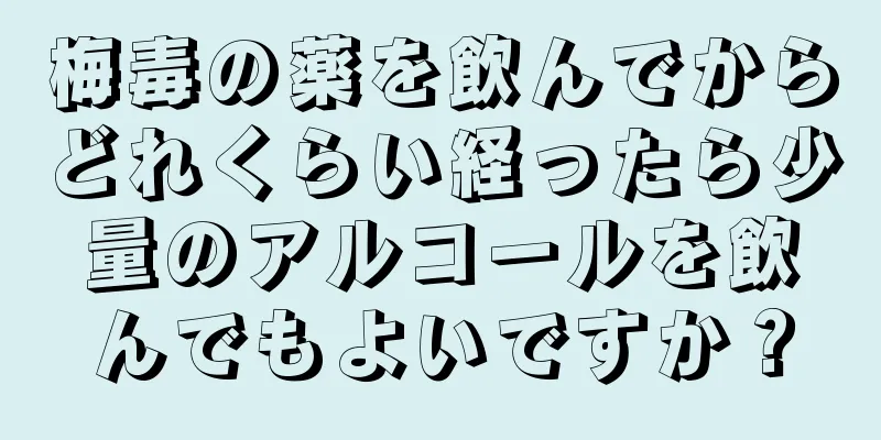 梅毒の薬を飲んでからどれくらい経ったら少量のアルコールを飲んでもよいですか？