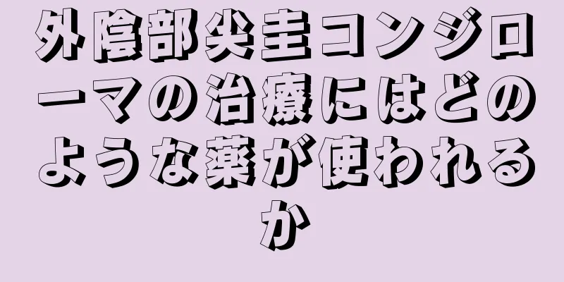 外陰部尖圭コンジローマの治療にはどのような薬が使われるか