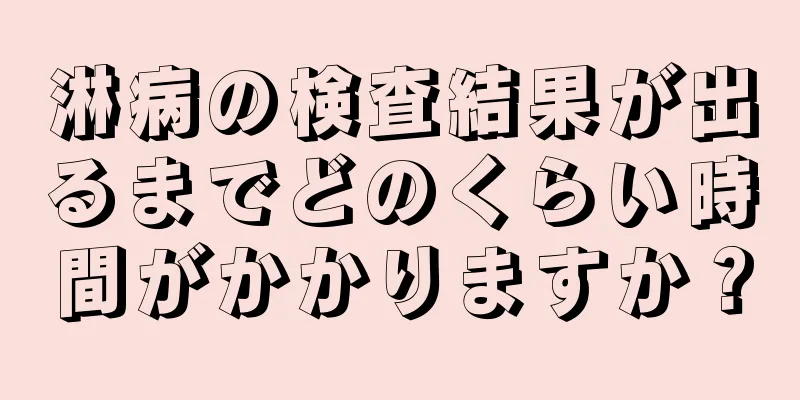 淋病の検査結果が出るまでどのくらい時間がかかりますか？