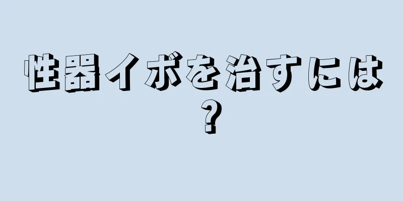性器イボを治すには？