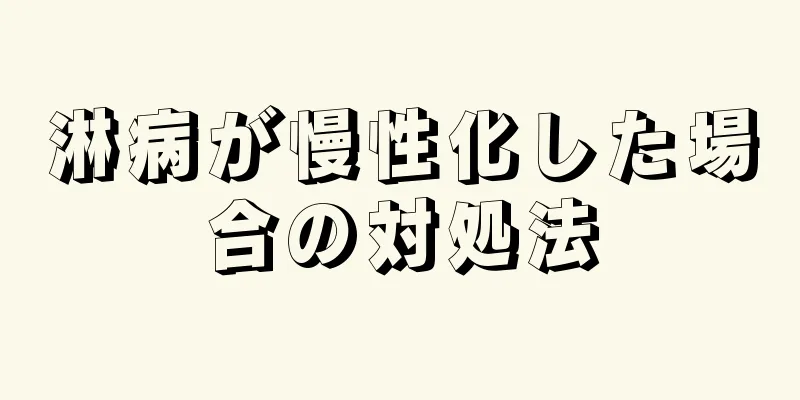 淋病が慢性化した場合の対処法