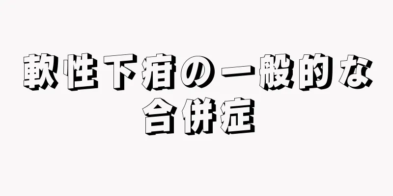 軟性下疳の一般的な合併症
