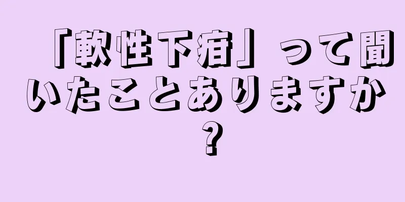 「軟性下疳」って聞いたことありますか？