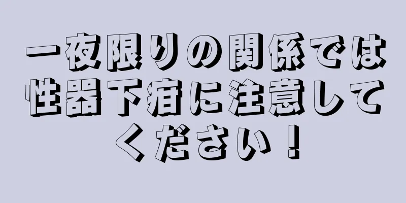 一夜限りの関係では性器下疳に注意してください！