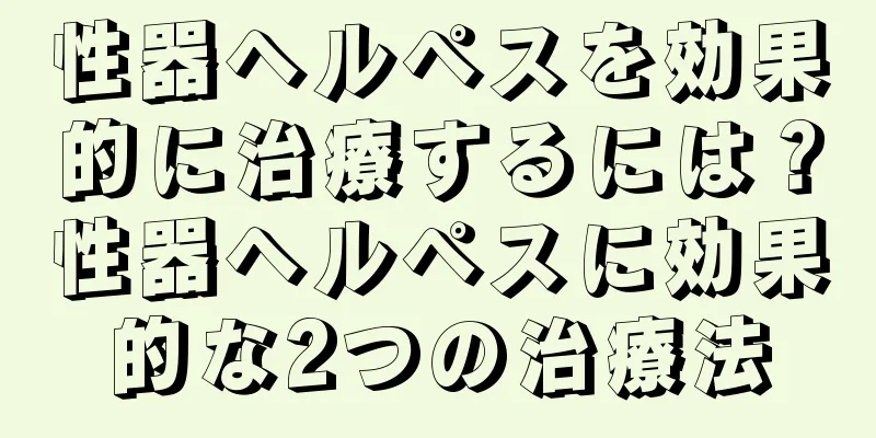 性器ヘルペスを効果的に治療するには？性器ヘルペスに効果的な2つの治療法