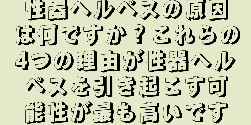 性器ヘルペスの原因は何ですか？これらの4つの理由が性器ヘルペスを引き起こす可能性が最も高いです