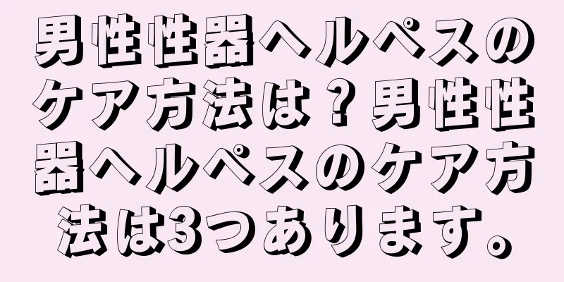 男性性器ヘルペスのケア方法は？男性性器ヘルペスのケア方法は3つあります。