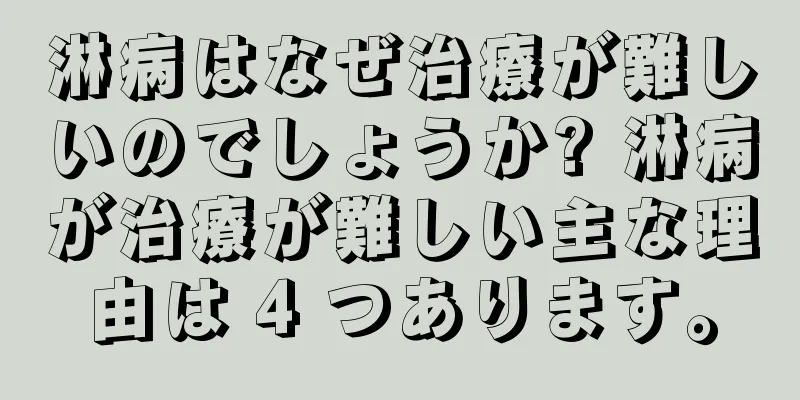 淋病はなぜ治療が難しいのでしょうか? 淋病が治療が難しい主な理由は 4 つあります。