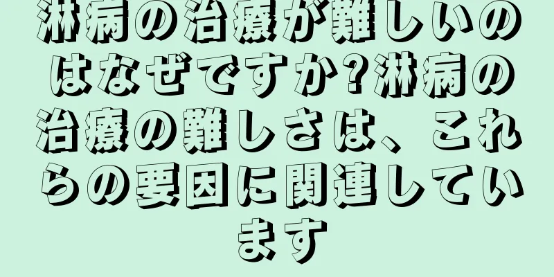 淋病の治療が難しいのはなぜですか?淋病の治療の難しさは、これらの要因に関連しています