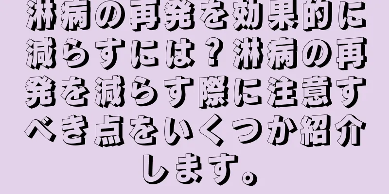 淋病の再発を効果的に減らすには？淋病の再発を減らす際に注意すべき点をいくつか紹介します。