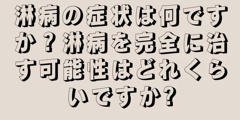 淋病の症状は何ですか？淋病を完全に治す可能性はどれくらいですか?