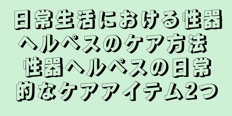 日常生活における性器ヘルペスのケア方法 性器ヘルペスの日常的なケアアイテム2つ