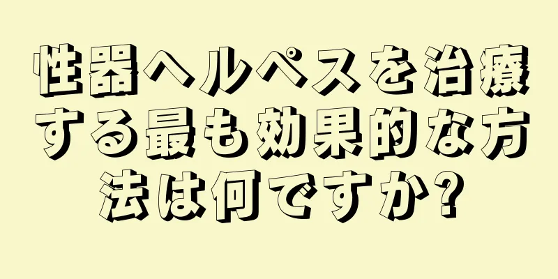 性器ヘルペスを治療する最も効果的な方法は何ですか?