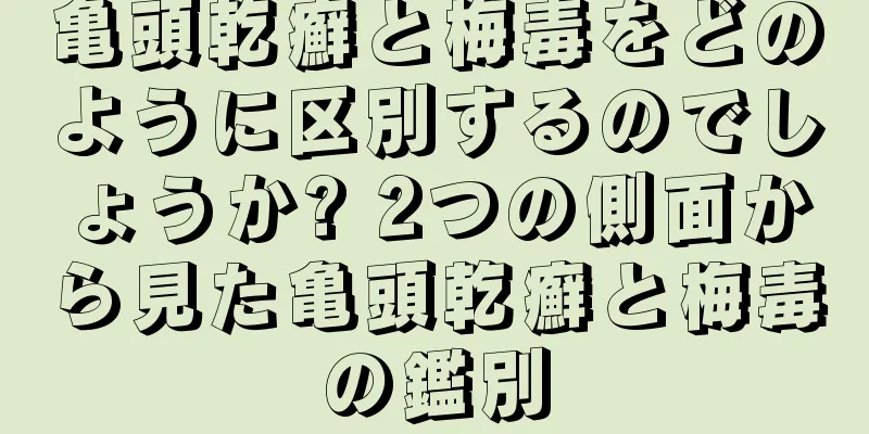 亀頭乾癬と梅毒をどのように区別するのでしょうか? 2つの側面から見た亀頭乾癬と梅毒の鑑別