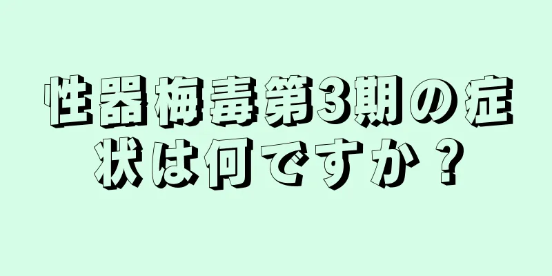 性器梅毒第3期の症状は何ですか？
