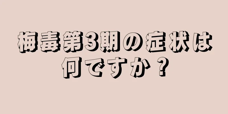 梅毒第3期の症状は何ですか？