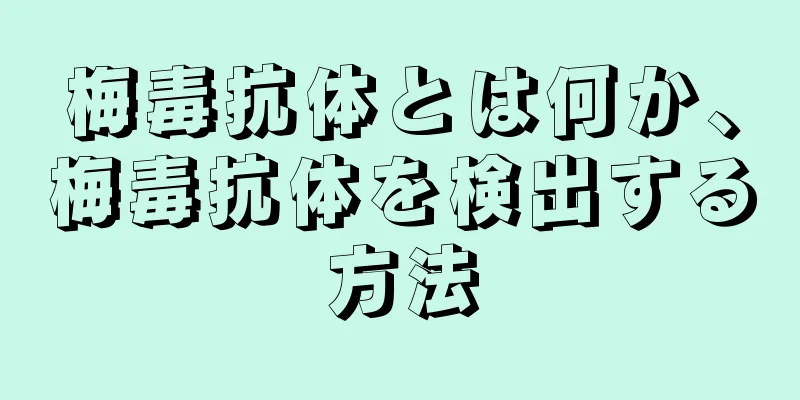 梅毒抗体とは何か、梅毒抗体を検出する方法