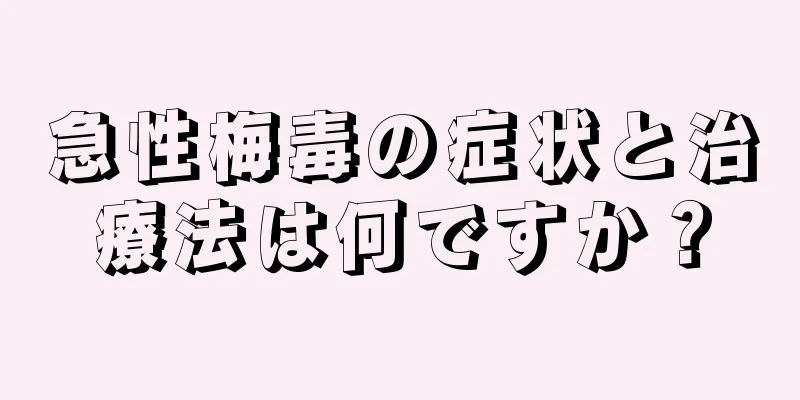 急性梅毒の症状と治療法は何ですか？