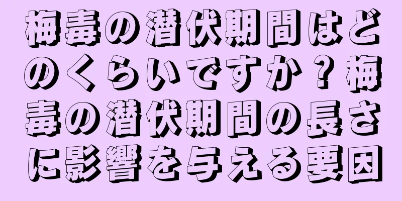 梅毒の潜伏期間はどのくらいですか？梅毒の潜伏期間の長さに影響を与える要因