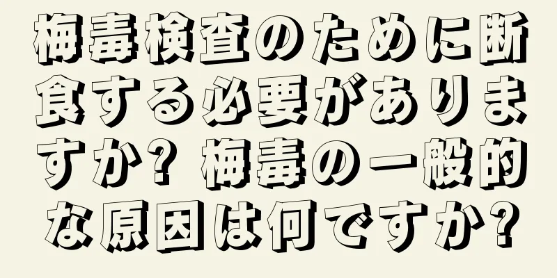 梅毒検査のために断食する必要がありますか? 梅毒の一般的な原因は何ですか?