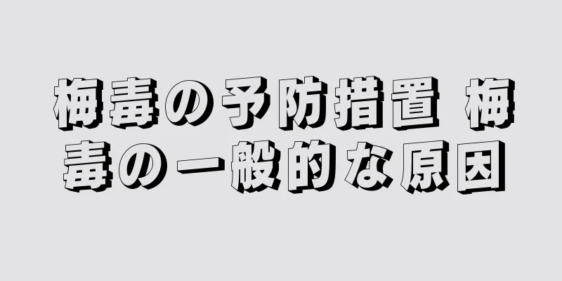 梅毒の予防措置 梅毒の一般的な原因