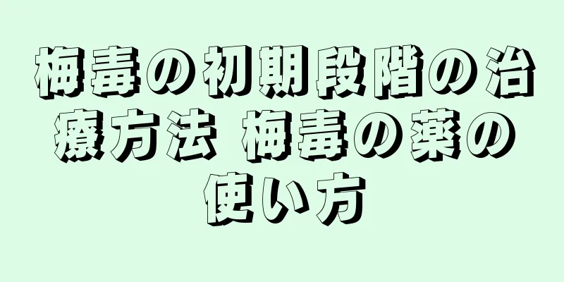 梅毒の初期段階の治療方法 梅毒の薬の使い方