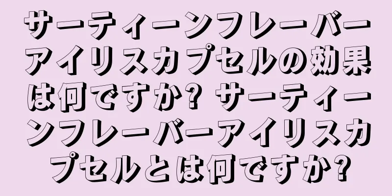 サーティーンフレーバーアイリスカプセルの効果は何ですか? サーティーンフレーバーアイリスカプセルとは何ですか?