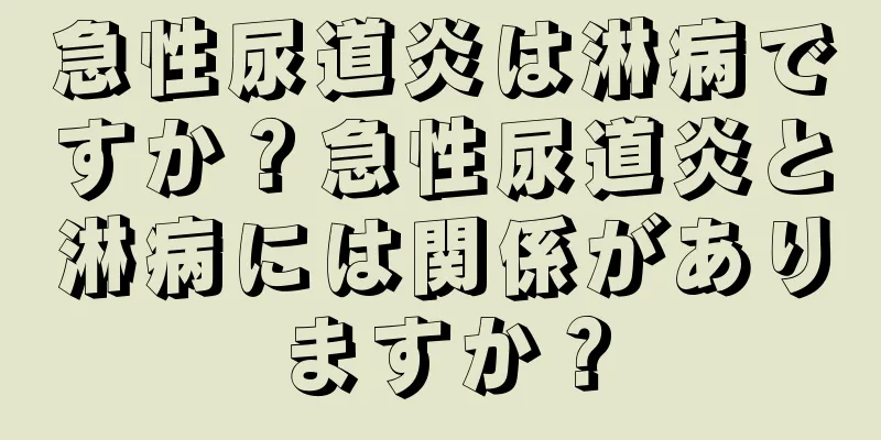 急性尿道炎は淋病ですか？急性尿道炎と淋病には関係がありますか？