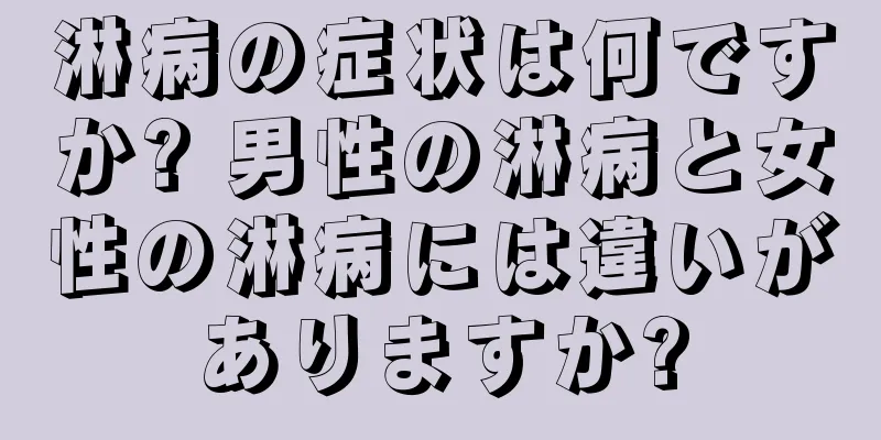 淋病の症状は何ですか? 男性の淋病と女性の淋病には違いがありますか?