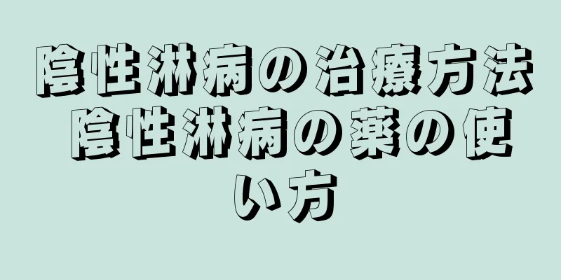 陰性淋病の治療方法 陰性淋病の薬の使い方