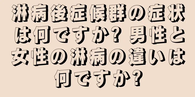 淋病後症候群の症状は何ですか? 男性と女性の淋病の違いは何ですか?