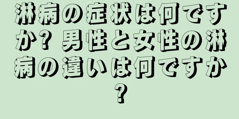 淋病の症状は何ですか? 男性と女性の淋病の違いは何ですか?