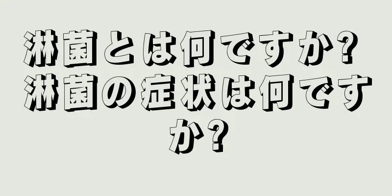 淋菌とは何ですか? 淋菌の症状は何ですか?