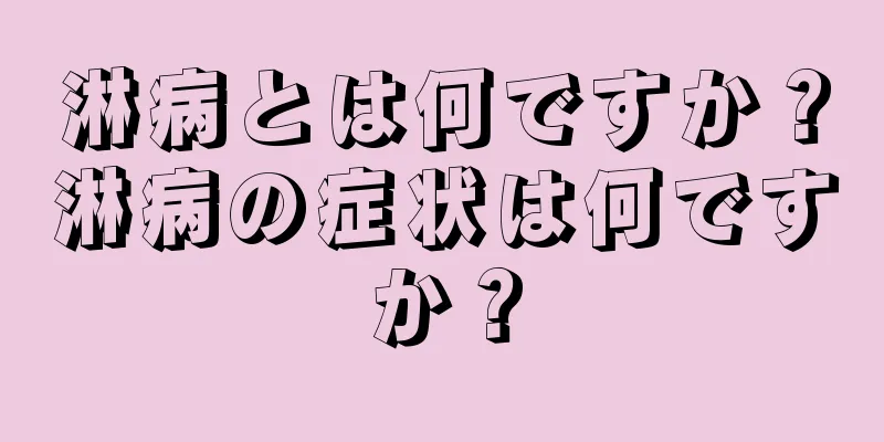 淋病とは何ですか？淋病の症状は何ですか？