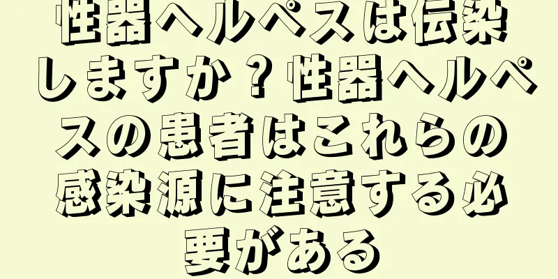 性器ヘルペスは伝染しますか？性器ヘルペスの患者はこれらの感染源に注意する必要がある