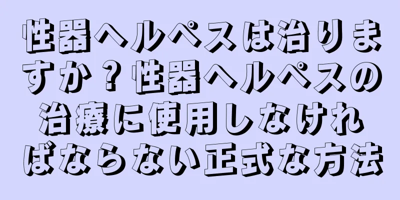 性器ヘルペスは治りますか？性器ヘルペスの治療に使用しなければならない正式な方法