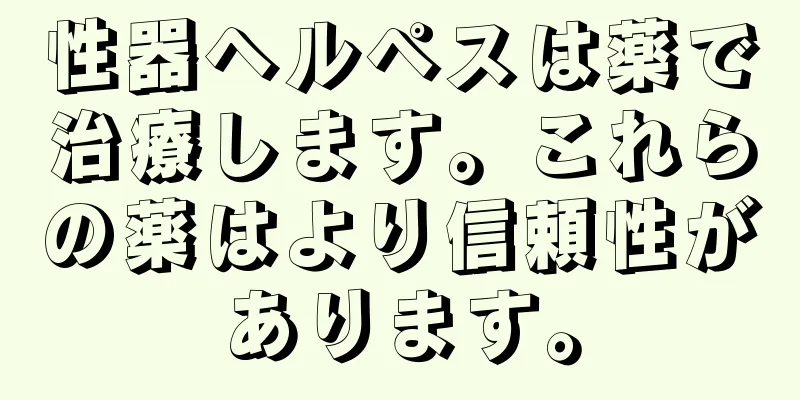 性器ヘルペスは薬で治療します。これらの薬はより信頼性があります。